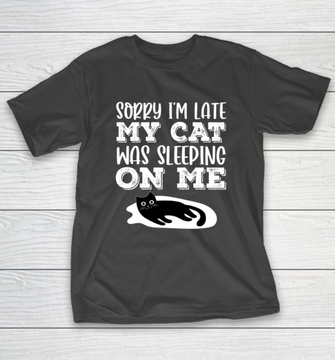 Sorry I m Late My Cat Sleeping On Me Funny Cat Sleeping T-Shirt