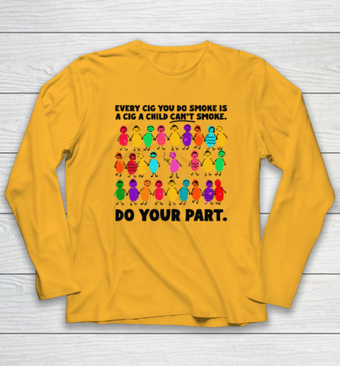 Do Your Part Every Cig You Do Smoke Is A Cig A Child Can't Smoke Long Sleeve T-Shirt 2