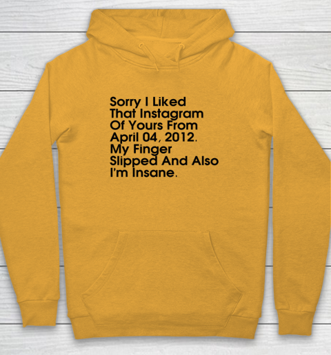 Sorry I Liked That Instagram Of Yours From April 04 2012 Hoodie 2