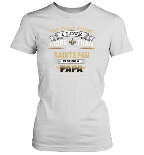 I Love More Than Being A New Orleans Saints Fan is Being A PAPA