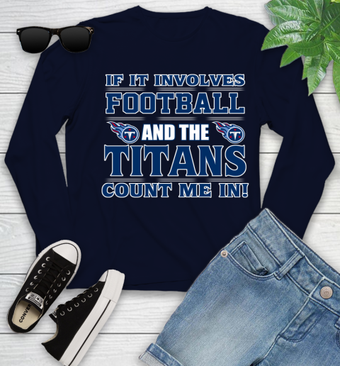 NFL If It Involves Football And The Tennessee Titans Count Me In Sports Youth Long Sleeve 3