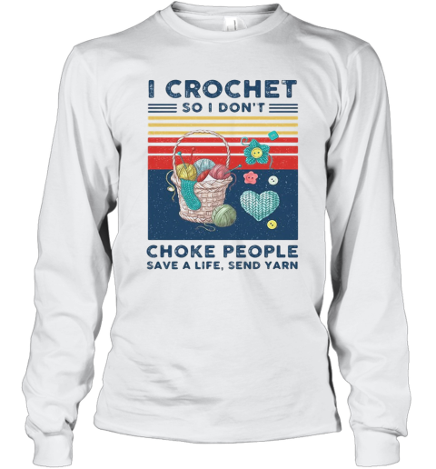 I Crochet So I Don'T Choke People Save A Life Send Yarn Vintage Long Sleeve T-Shirt
