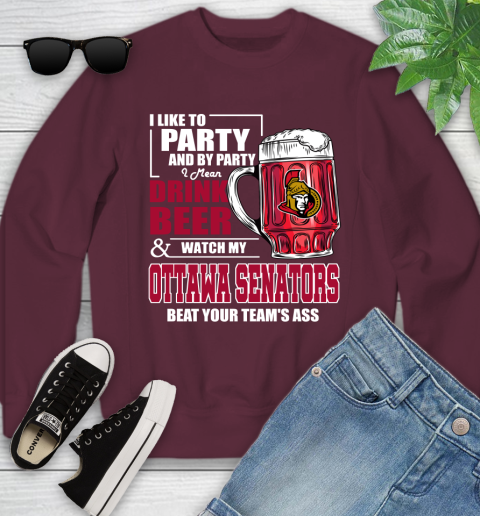 NHL I Like To Party And By Party I Mean Drink Beer And Watch My Ottawa Senators Beat Your Team's Ass Hockey Youth Sweatshirt 4