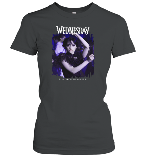 Wednesday Be The Strange You Want To Be Women's T