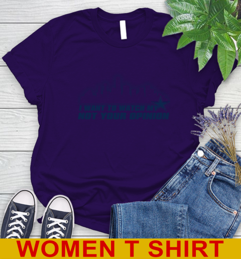 Dallas Cowboys NFL I Want To Watch My Team Not Your Opinion Women's T-Shirt 4