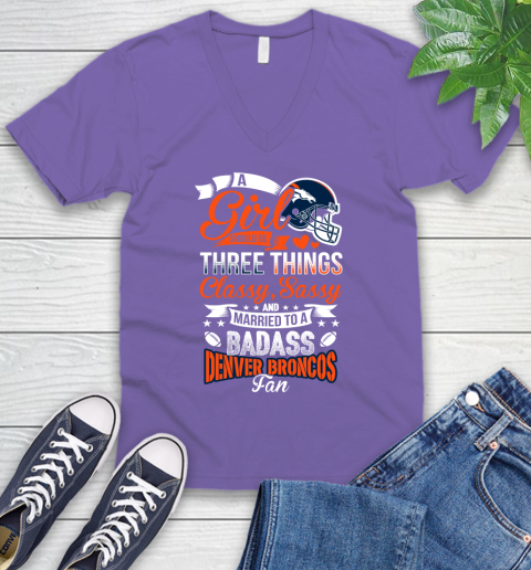 Denver Broncos NFL Football A Girl Should Be Three Things Classy Sassy And A Be Badass Fan V-Neck T-Shirt 8