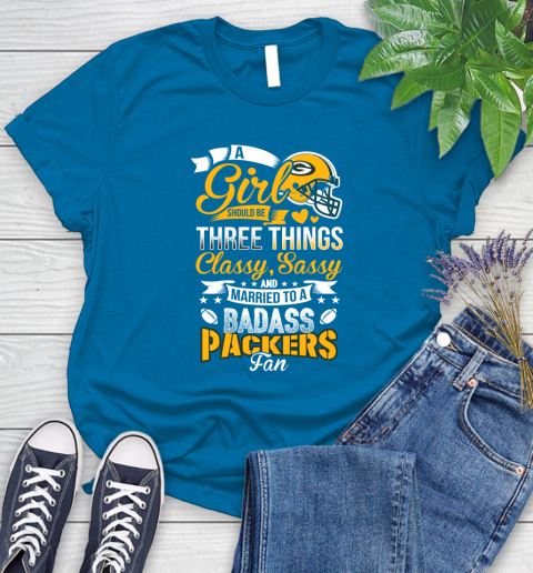 Green Bay Packers NFL Football A Girl Should Be Three Things Classy Sassy And A Be Badass Fan Women's T-Shirt 10