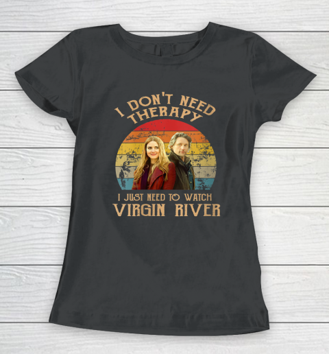 Womens I Don't Need Therapi I Just Need To Watch Virgin River Women's T-Shirt