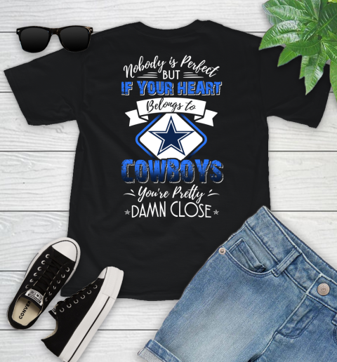 NFL Football Dallas Cowboys Nobody Is Perfect But If Your Heart Belongs To Cowboys You're Pretty Damn Close Shirt Youth T-Shirt
