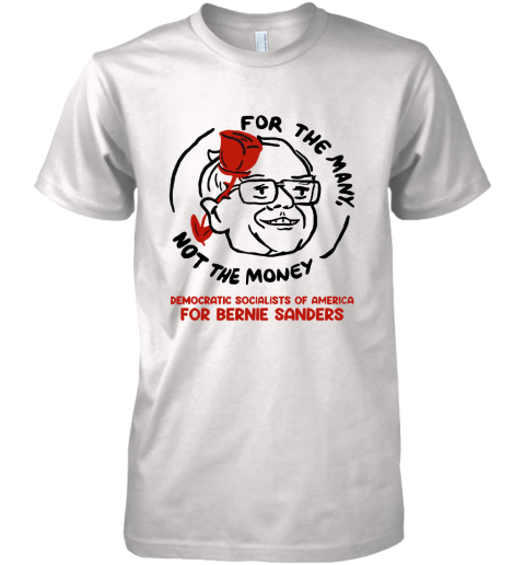 For The Many Not For The Money Democratic Bernie Sanders Premium Men's T-Shirt