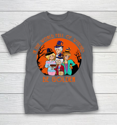 Golden Girls Tshirt In the world full of witch be Golden girls Halloween Youth T-Shirt 5
