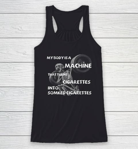 My Body Is A Machine That Turns Cigarettes Into Smoked Cigar Funny Racerback Tank