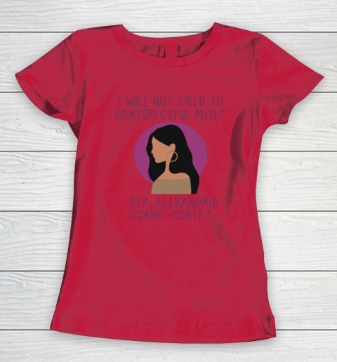 I Will Not Yield To Disrespectful Men Rep Alexandria Ocasio Cortez Women's T-Shirt 6