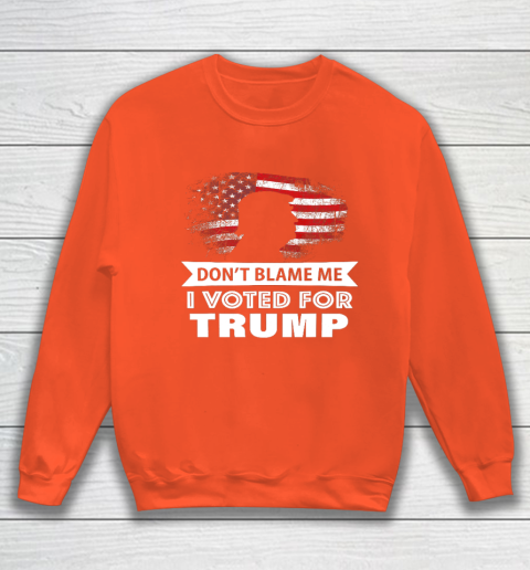 Don t Blame Me I Voted For Trump Shirt Sweatshirt 3