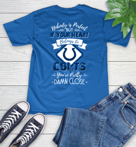 NFL Football Indianapolis Colts Nobody Is Perfect But If Your Heart Belongs To Colts You're Pretty Damn Close Shirt V-Neck T-Shirt 5