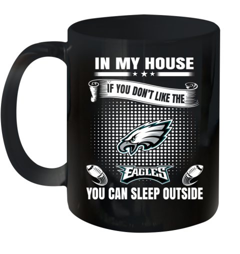 Philadelphia Eagles NFL Football In My House If You Don't Like The  Eagles You Can Sleep Outside Shirt Ceramic Mug 11oz