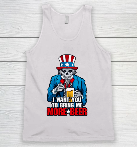 Beer Lover Funny Shirt I Want You To Bring Me More Beer 4th Of July Uncle Sam Skull Tank Top