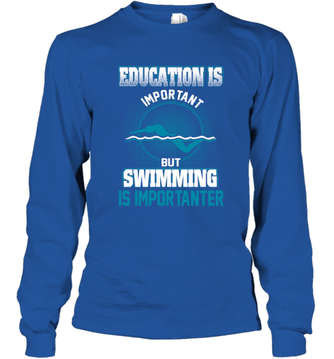 Education Is Important But Swimming Is Importanter Long Sleeve T-Shirt 4