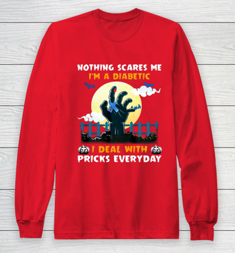 Nothing Scares Me I m A DIabetic I Deal With Pricks Everyday Long Sleeve T-Shirt 7