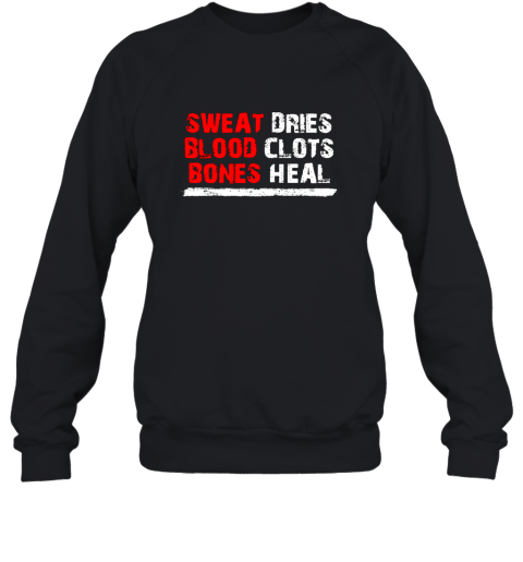 Sweat dries blood clots bones heal shirt Hoodie Sweatshirt