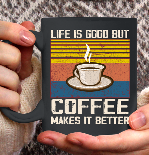 Life is good but Coffee makes it better Ceramic Mug 11oz