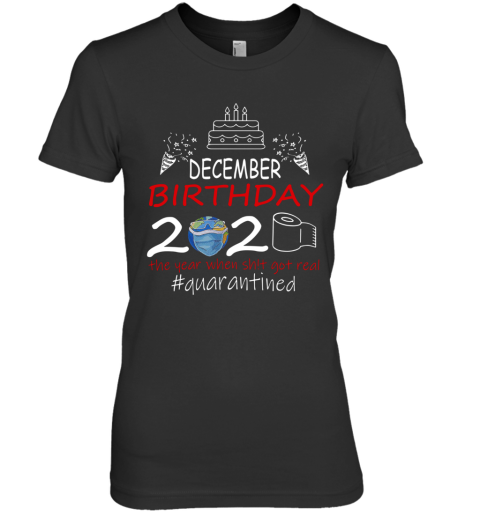 December Birthday 2020 The Year When Shit Got Real Quarantined Earth Premium Women's T-Shirt
