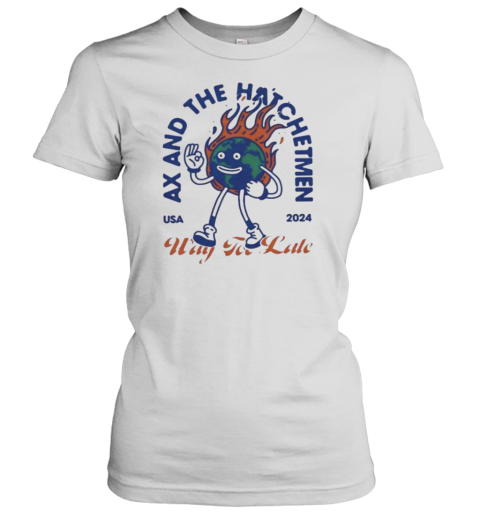 Ax And The Hatchetmen Usa 2024 Way For Late Women's T-Shirt