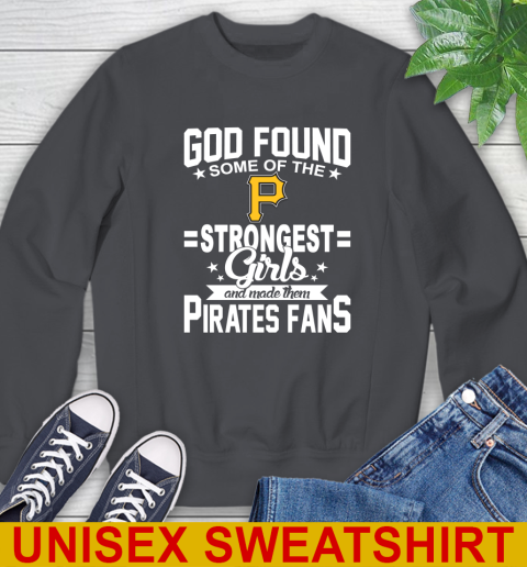 Pittsburgh Pirates MLB Baseball God Found Some Of The Strongest Girls Adoring Fans Sweatshirt 7