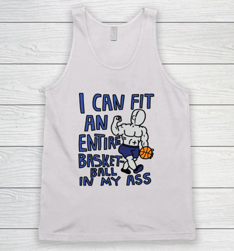 I Can Fit An Entire Basketball In My Ass Tank Top