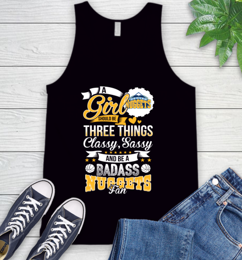 Denver Nuggets NBA A Girl Should Be Three Things Classy Sassy And A Be Badass Fan Tank Top
