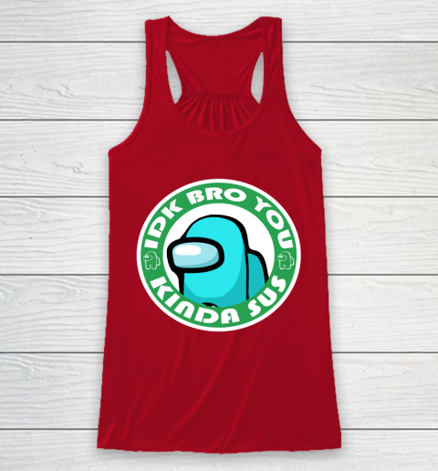 Among Us Shirt Idk Bro You Kinda Sus Racerback Tank 4