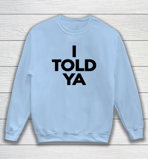 I Told Ya  Tennis  I Told You Sweatshirt 4