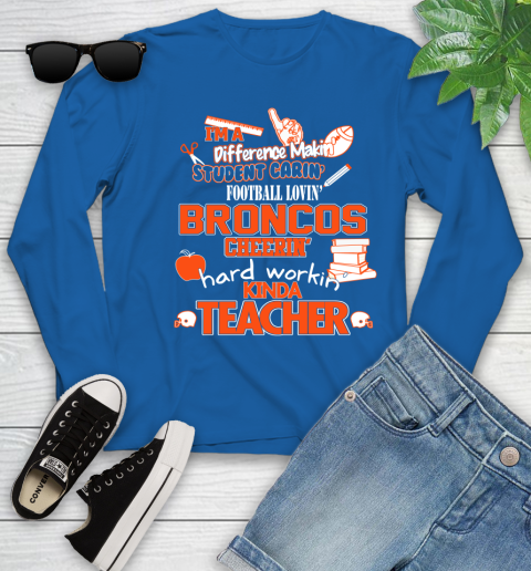 Denver Broncos NFL I'm A Difference Making Student Caring Football Loving Kinda Teacher Youth Long Sleeve 10