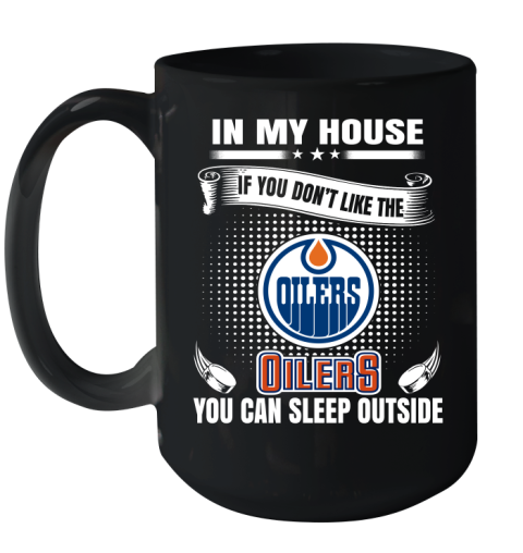 Edmonton Oilers NHL Hockey In My House If You Don't Like The Oilers You Can Sleep Outside Shirt Ceramic Mug 15oz