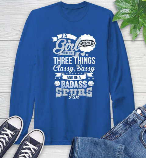San Antonio Spurs NBA A Girl Should Be Three Things Classy Sassy And A Be Badass Fan Long Sleeve T-Shirt 10