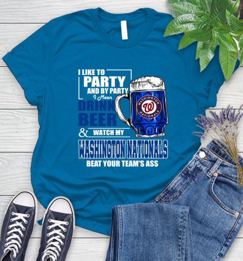 MLB I Like To Party And By Party I Mean Drink Beer And Watch My Washington Nationals Beat Your Team's Ass Baseball Women's T-Shirt 10