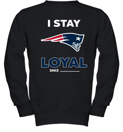 New England Patriots I Stay Loyal Since Personalized Youth Sweatshirt
