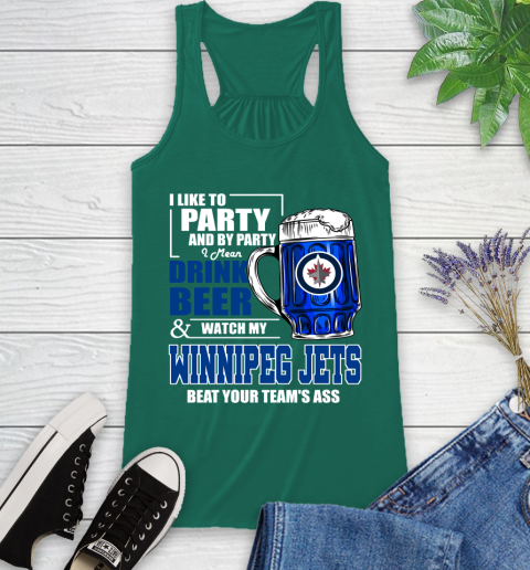 NHL I Like To Party And By Party I Mean Drink Beer And Watch My Winnipeg Jets Beat Your Team's Ass Hockey Racerback Tank 6