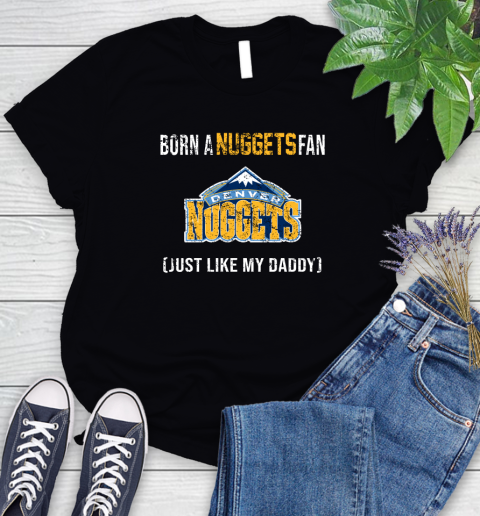 NBA Denver Nuggets Loyal Fan Just Like My Daddy Basketball Shirt Women's T-Shirt
