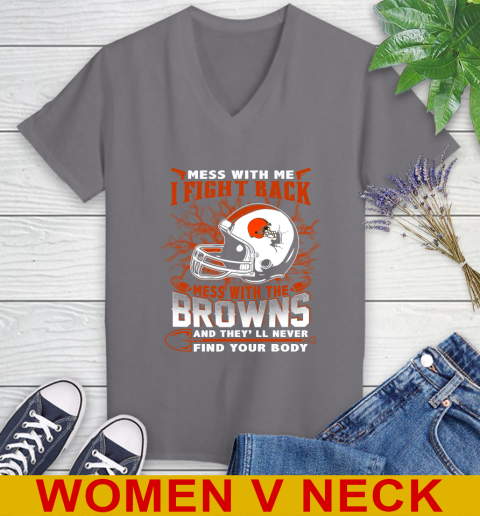 NFL Football Cleveland Browns Mess With Me I Fight Back Mess With My Team And They'll Never Find Your Body Shirt Women's V-Neck T-Shirt 11