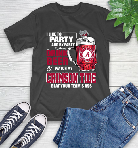 NFL I Like To Party And By Party I Mean Drink Beer and Watch My Alabama Crimson Tide Beat Your Team's Ass Football T-Shirt