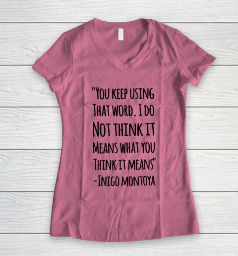 You keep using that word. I don't think it means what you think it means Women's V-Neck T-Shirt 7