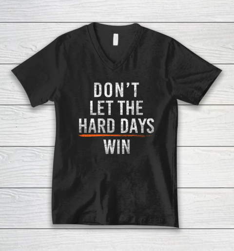 Don't Let The Hard Days Win V-Neck T-Shirt