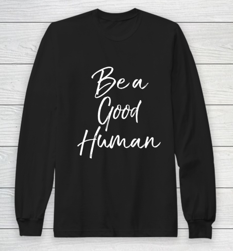 Be a Good Human Shirt Fun Cute Long Sleeve T-Shirt