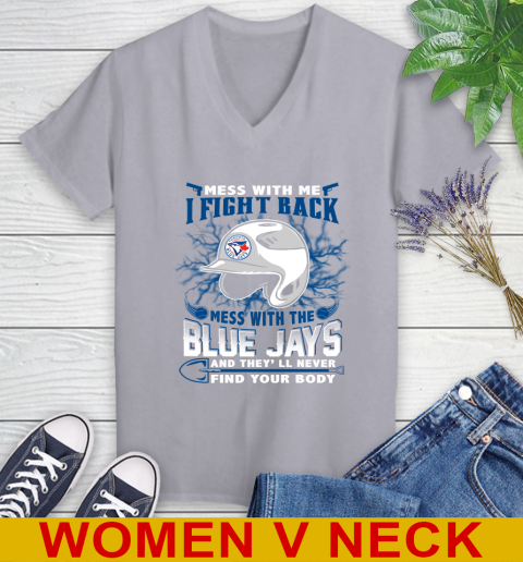 MLB Baseball Toronto Blue Jays Mess With Me I Fight Back Mess With My Team And They'll Never Find Your Body Shirt Women's V-Neck T-Shirt 4