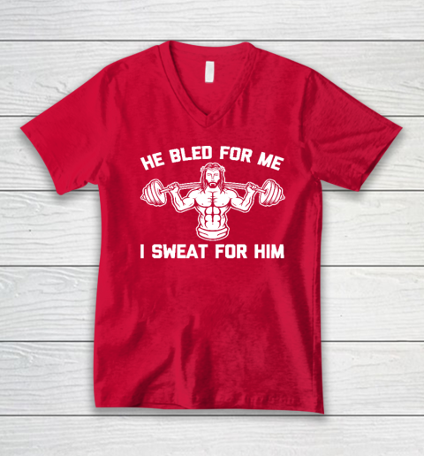 He Bled For Me I Sweat For Him Shirt  Funny Weightlifting Jesus V-Neck T-Shirt 5
