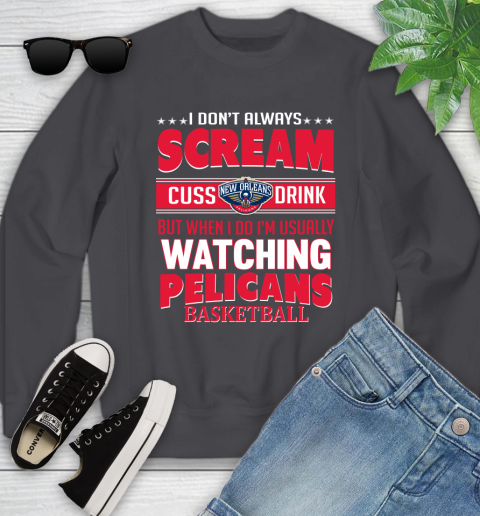 New Orleans Pelicans NBA Basketball I Scream Cuss Drink When I'm Watching My Team Youth Sweatshirt 5