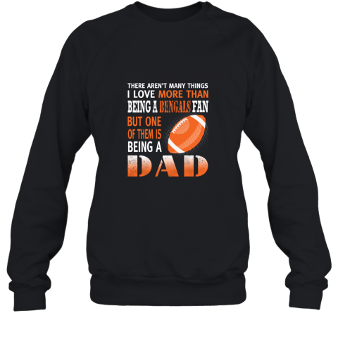 I Love More Than Being A Bengals Fan Being A Dad Football Sweatshirt