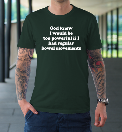 God knew I would Be Too Powerful If I Had Regular Bowel T-Shirt 3