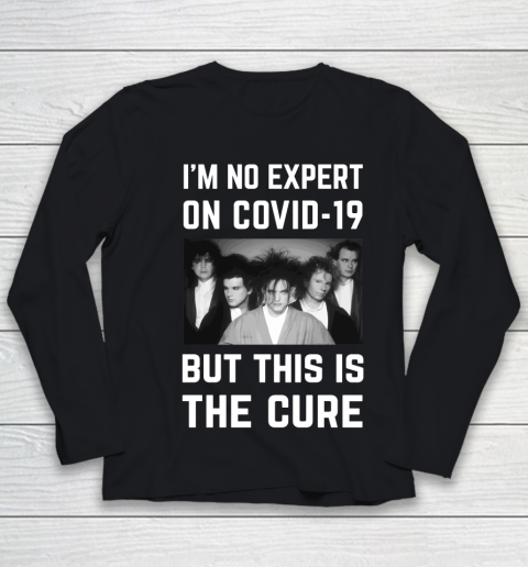 The Cure Tshirt Im No Expert On Covid 19 But This Is The Cure Youth Long Sleeve